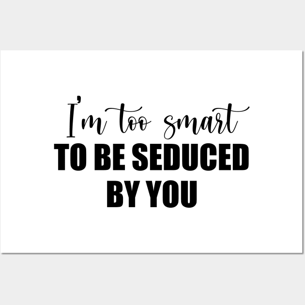 I'm too smart... Wall Art by We Love Gifts